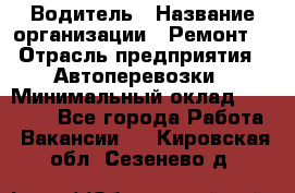 Водитель › Название организации ­ Ремонт  › Отрасль предприятия ­ Автоперевозки › Минимальный оклад ­ 25 000 - Все города Работа » Вакансии   . Кировская обл.,Сезенево д.